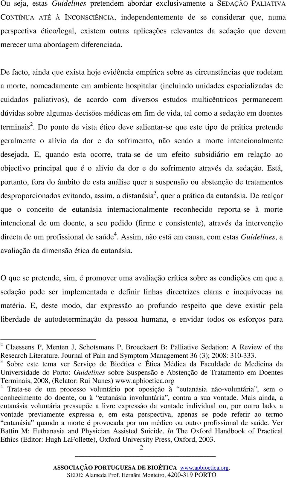 De facto, ainda que exista hoje evidência empírica sobre as circunstâncias que rodeiam a morte, nomeadamente em ambiente hospitalar (incluindo unidades especializadas de cuidados paliativos), de