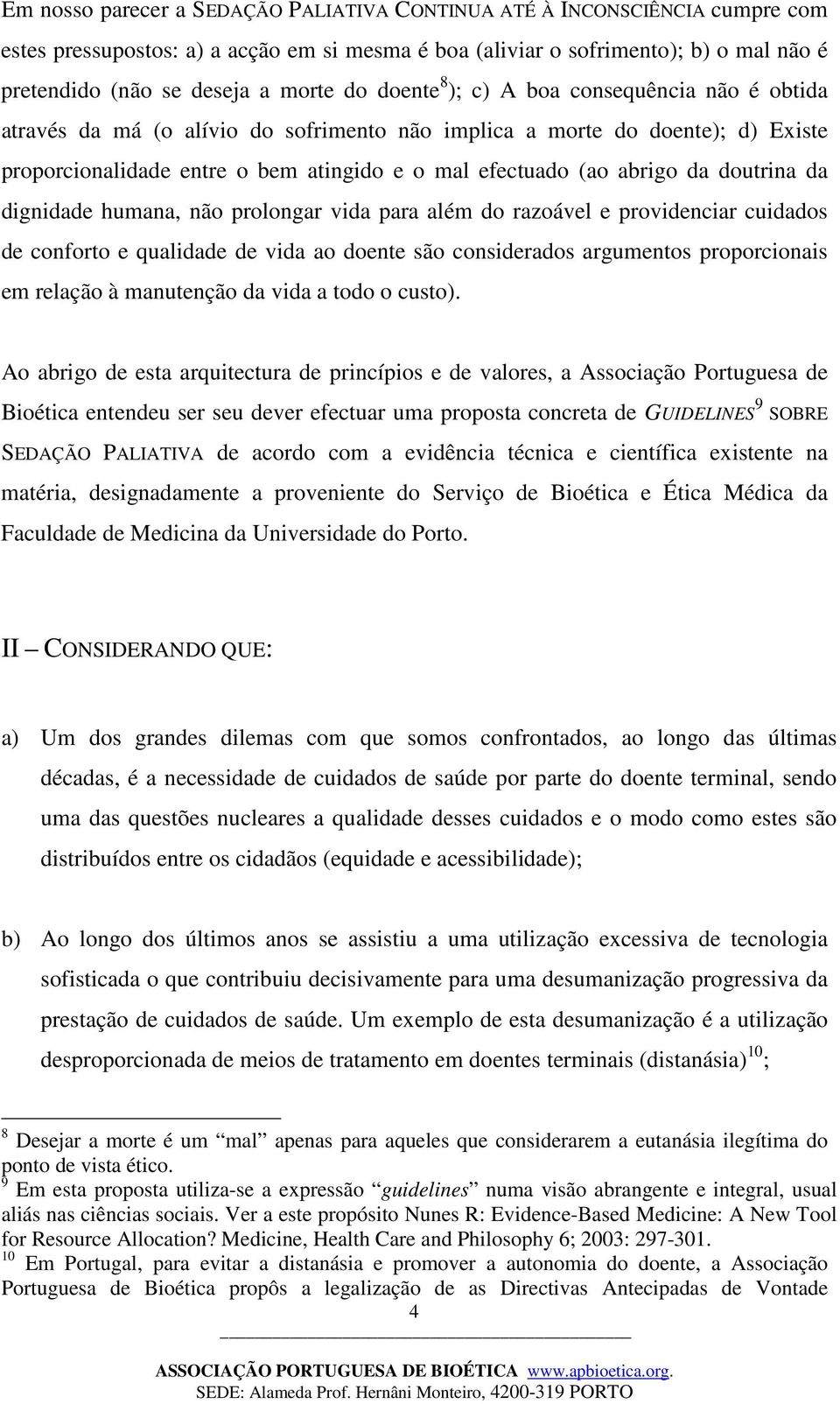 da doutrina da dignidade humana, não prolongar vida para além do razoável e providenciar cuidados de conforto e qualidade de vida ao doente são considerados argumentos proporcionais em relação à