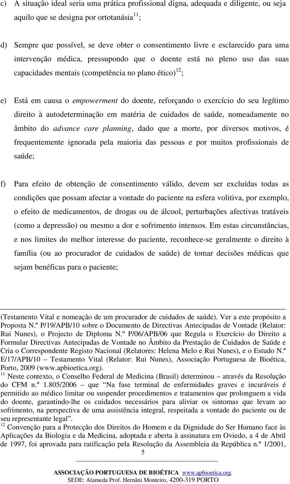 o exercício do seu legítimo direito à autodeterminação em matéria de cuidados de saúde, nomeadamente no âmbito do advance care planning, dado que a morte, por diversos motivos, é frequentemente