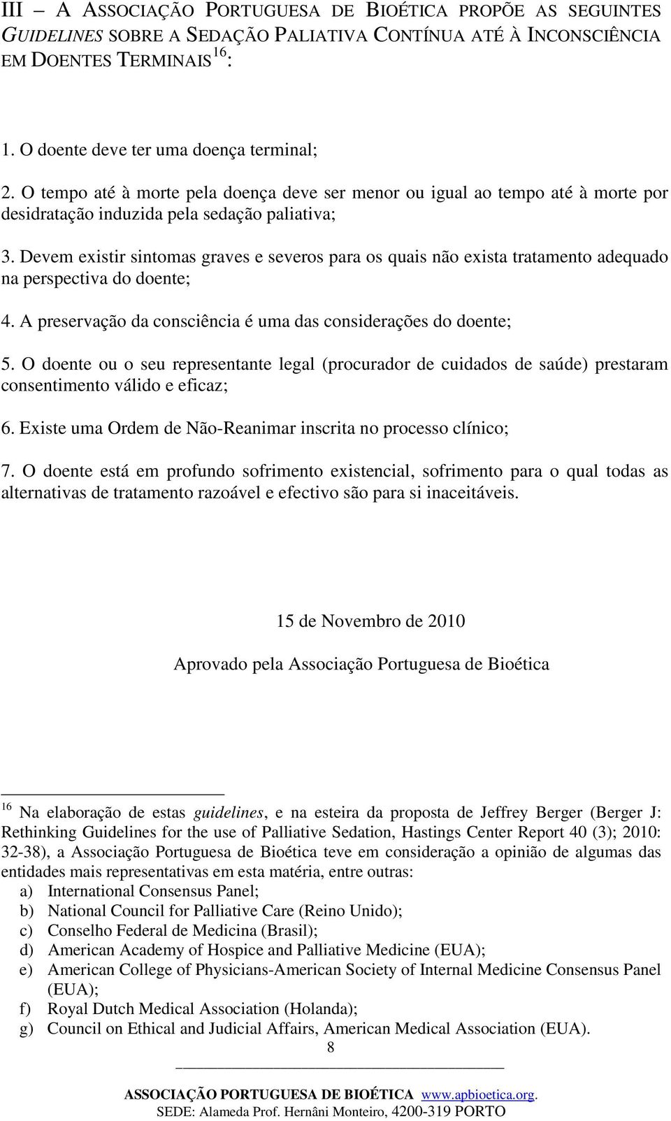 Devem existir sintomas graves e severos para os quais não exista tratamento adequado na perspectiva do doente; 4. A preservação da consciência é uma das considerações do doente; 5.