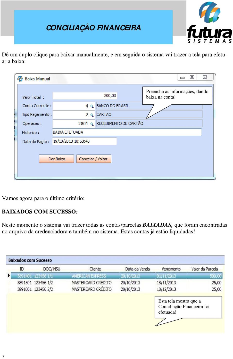 Vamos agora para o último critério: BAIXADOS COM SUCESSO: Neste momento o sistema vai trazer todas as