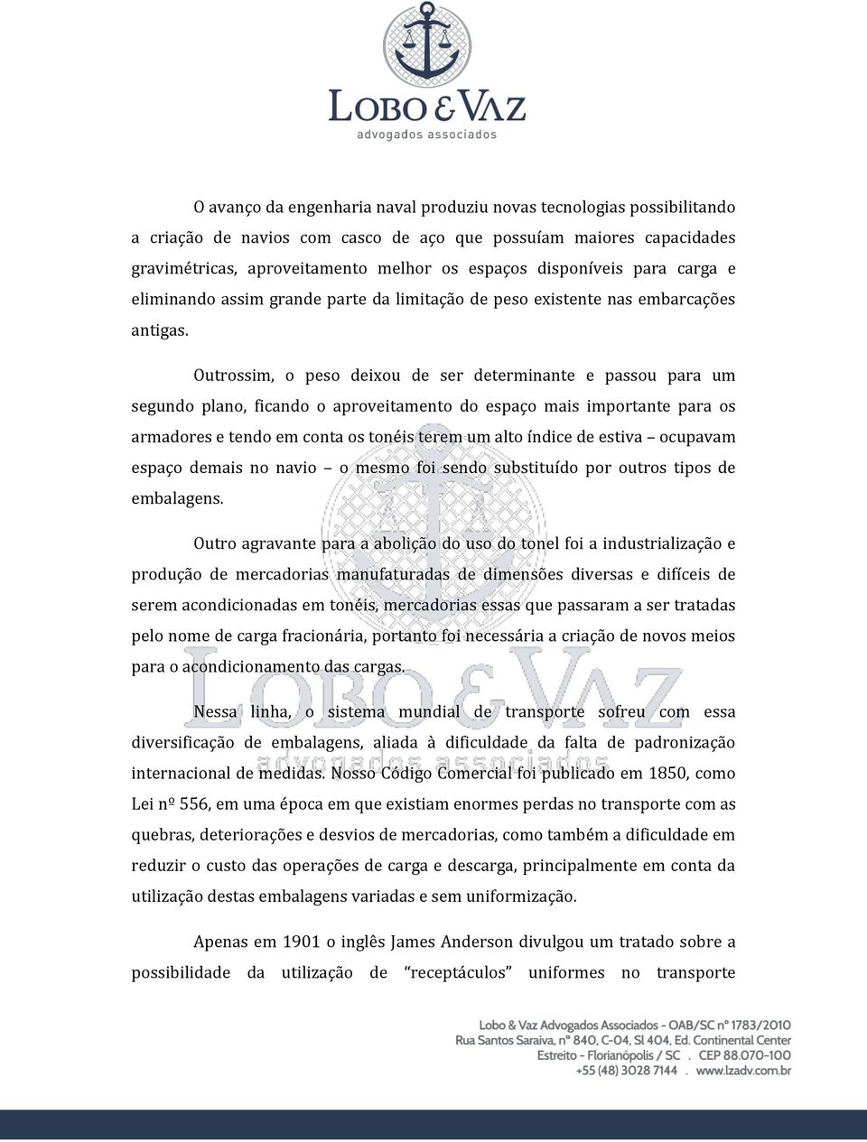 Outrossim, o peso deixou de ser determinante e passou para um segundo plano, ficando o aproveitamento do espaço mais importante para os armadores e tendo em conta os tonéis terem um alto índice de