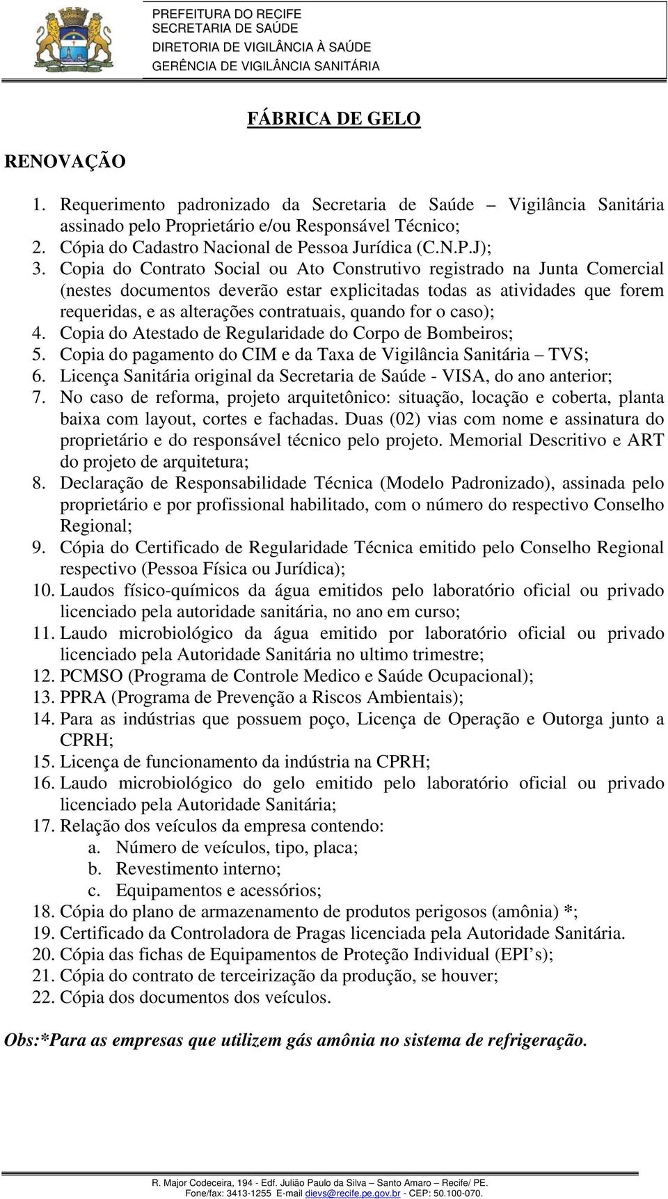 Licença Sanitária original da Secretaria de Saúde - VISA, do ano anterior; 7. No caso de reforma, projeto arquitetônico: situação, locação e coberta, planta baixa com layout, cortes e fachadas.