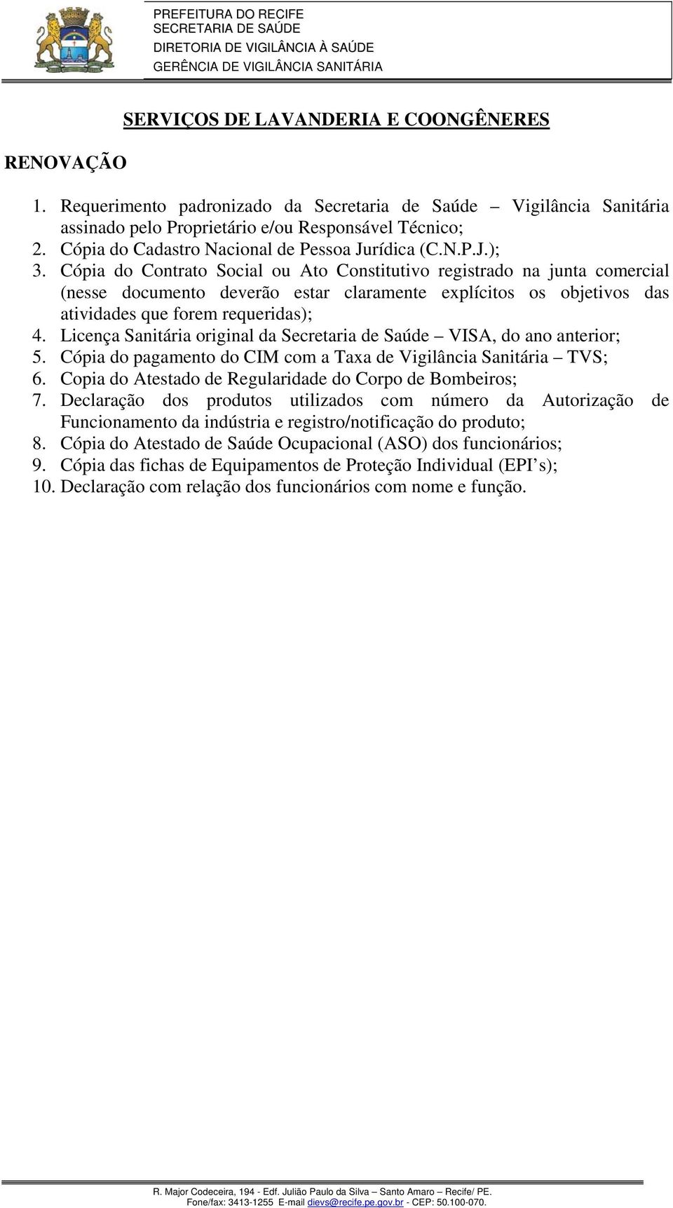 Licença Sanitária original da Secretaria de Saúde VISA, do ano anterior; 5. Cópia do pagamento do CIM com a Taxa de Vigilância Sanitária TVS; 6.