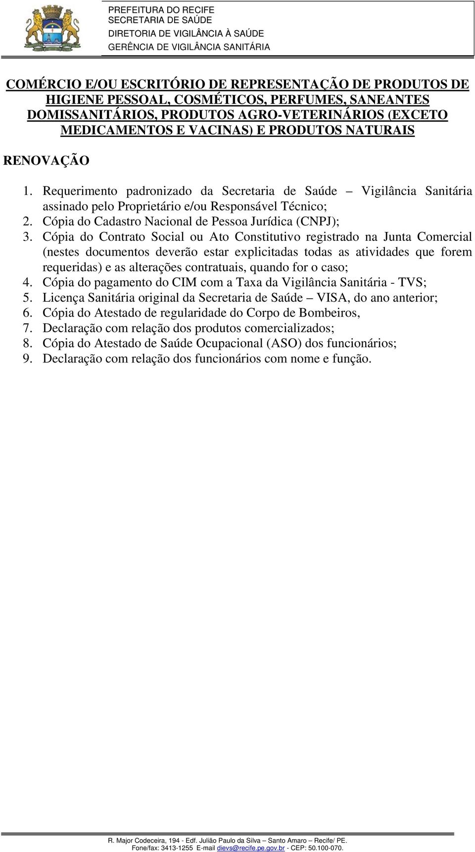 Cópia do Contrato Social ou Ato Constitutivo registrado na Junta Comercial requeridas) e as alterações contratuais, quando for o caso; 4.