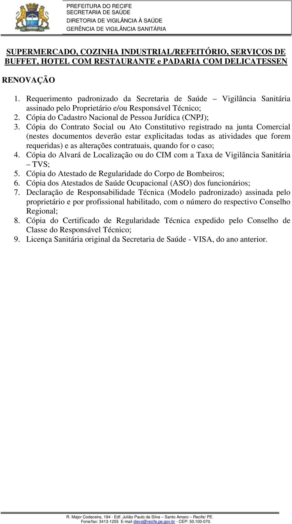 Cópia do Alvará de Localização ou do CIM com a Taxa de Vigilância Sanitária TVS; 5. Cópia do Atestado de Regularidade do Corpo de Bombeiros; 6.