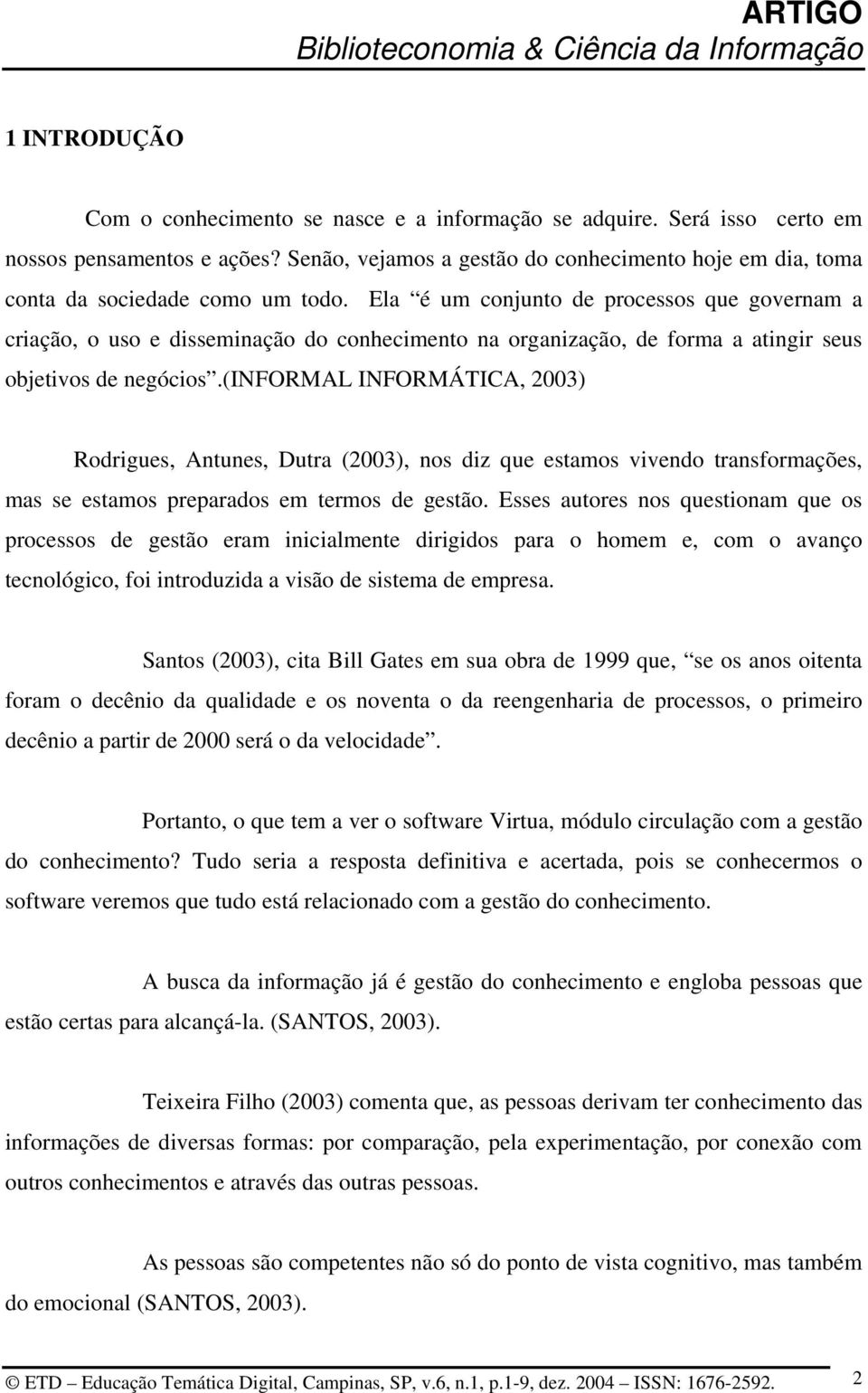 Ela é um conjunto de processos que governam a criação, o uso e disseminação do conhecimento na organização, de forma a atingir seus objetivos de negócios.