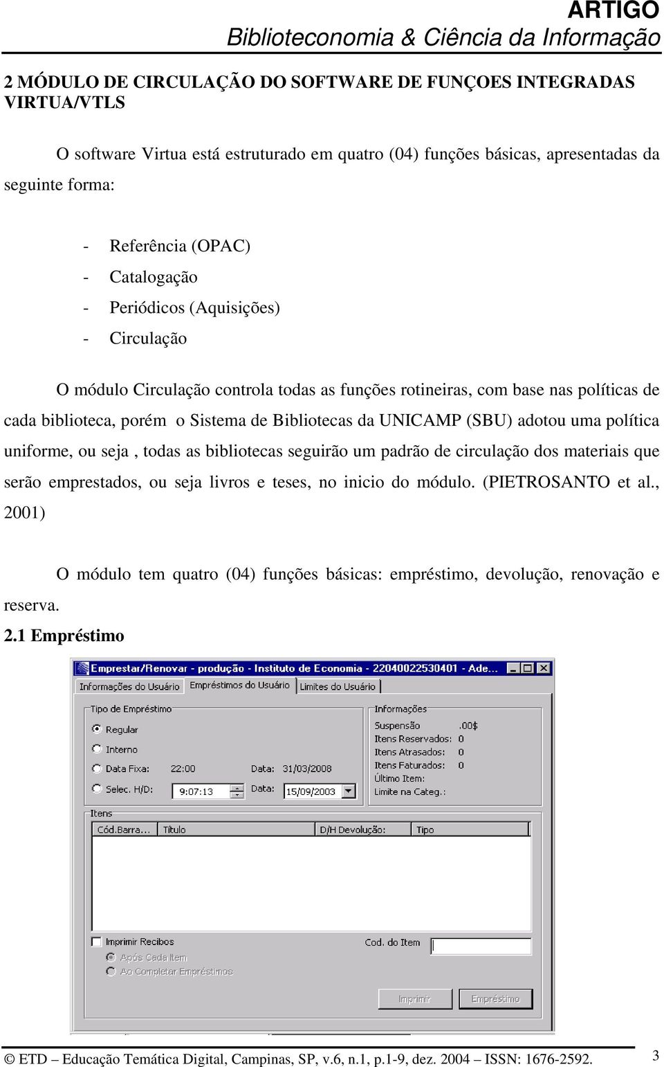 (SBU) adotou uma política uniforme, ou seja, todas as bibliotecas seguirão um padrão de circulação dos materiais que serão emprestados, ou seja livros e teses, no inicio do módulo.