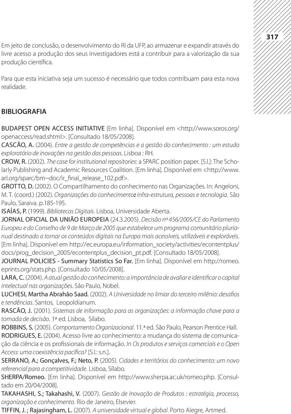 soros.org/ openaccess/read.shtml>. [Consultado 18/05/2008]. Cascão, A. (2004). Entre a gestão de competências e a gestão do conhecimento : um estudo exploratório de inovações na gestão das pessoas.