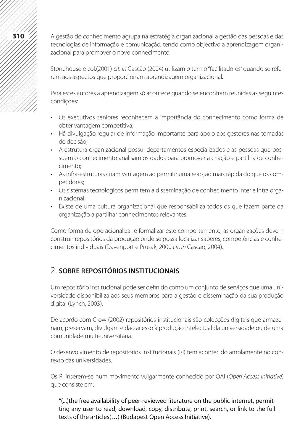 Para estes autores a aprendizagem só acontece quando se encontram reunidas as seguintes condições: Os executivos seniores reconhecem a importância do conhecimento como forma de obter vantagem