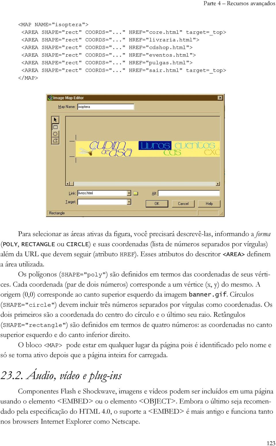 html" target=_top> </MAP> Para selecionar as áreas ativas da figura, você precisará descrevê-las, informando a forma (POLY, RECTANGLE ou CIRCLE) e suas coordenadas (lista de números separados por