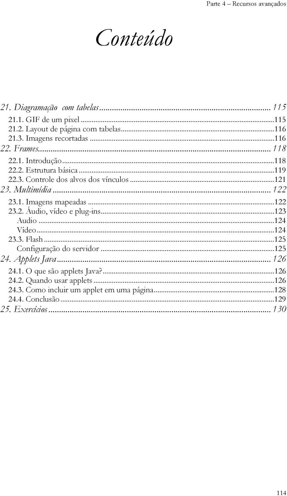 ..122 23.2. Áudio, vídeo e plug-ins...123 Audio...124 Vídeo...124 23.3. Flash...125 Configuração do servidor...125 24. Applets Java... 126 24.1. O que são applets Java?