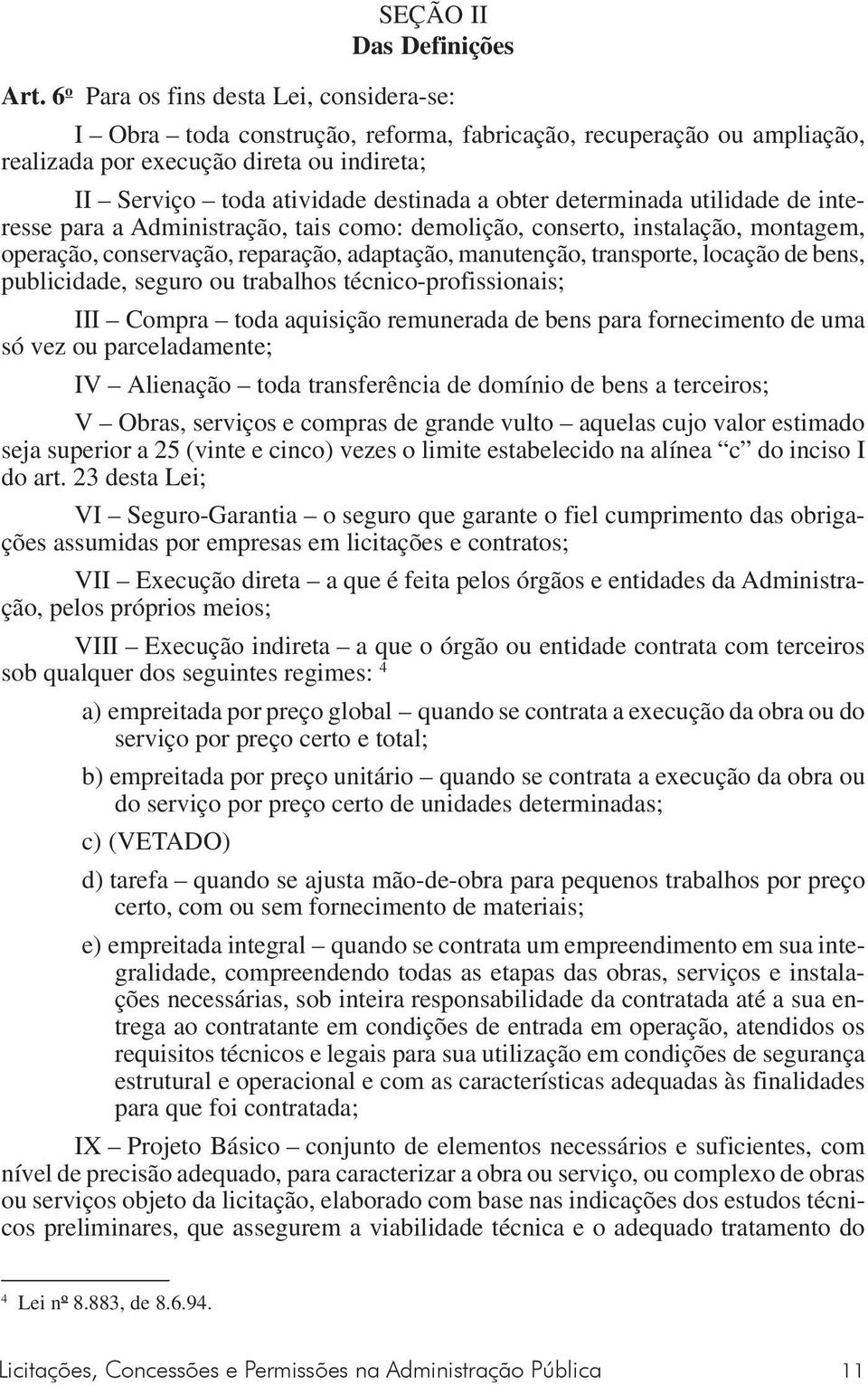 determinada utilidade de interesse para a Administração, tais como: demolição, conserto, instalação, montagem, operação, conservação, reparação, adaptação, manutenção, transporte, locação de bens,