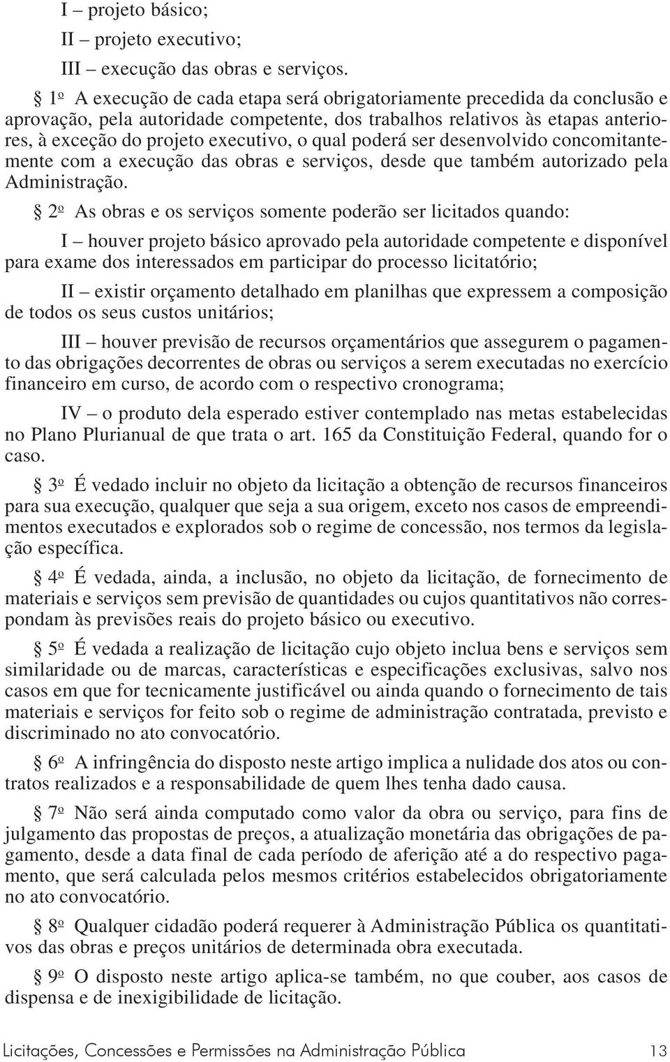 poderá ser desenvolvido concomitantemente com a execução das obras e serviços, desde que também autorizado pela Administração.