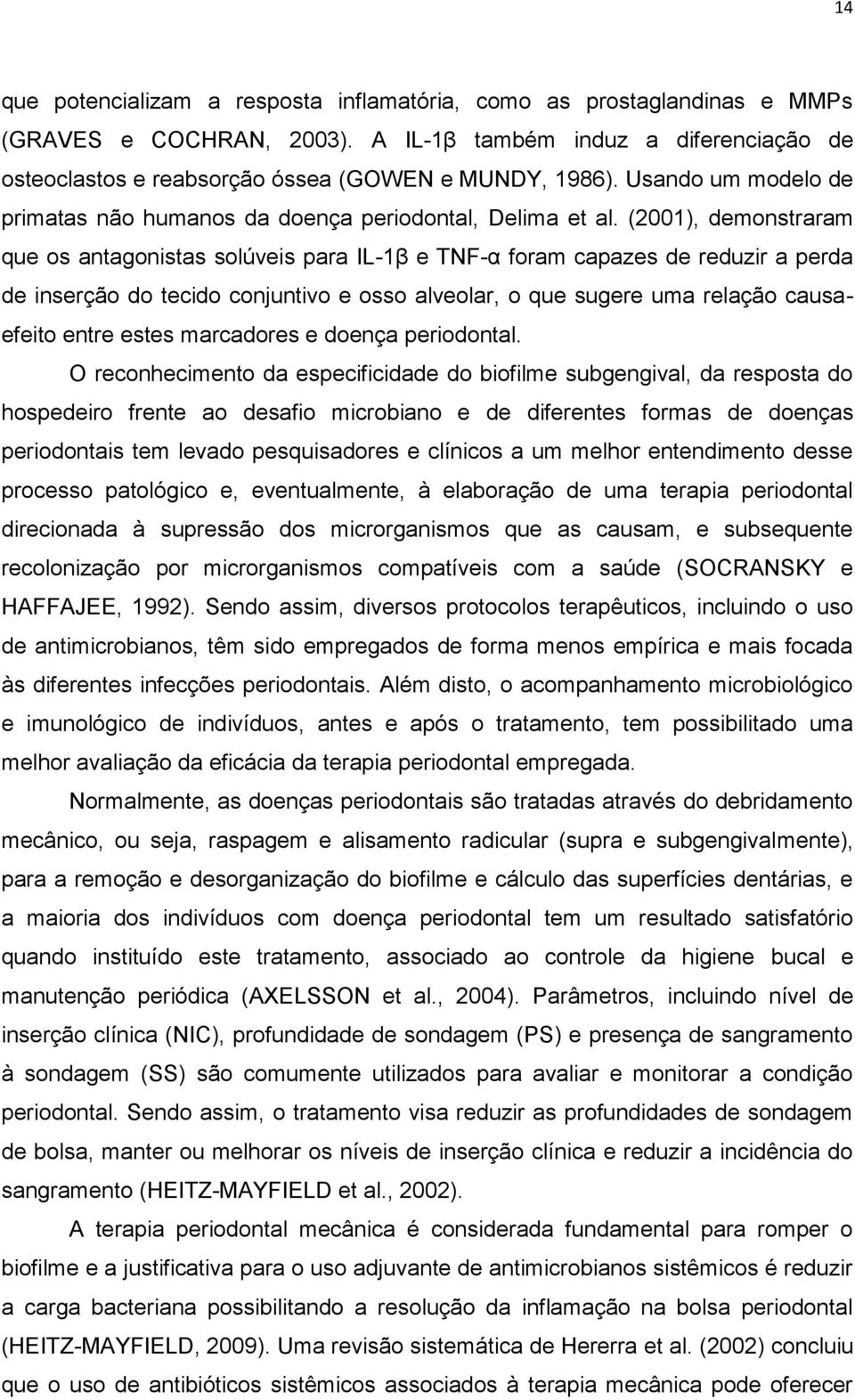 (2001), demonstraram que os antagonistas solúveis para IL-1β e TNF-α foram capazes de reduzir a perda de inserção do tecido conjuntivo e osso alveolar, o que sugere uma relação causaefeito entre