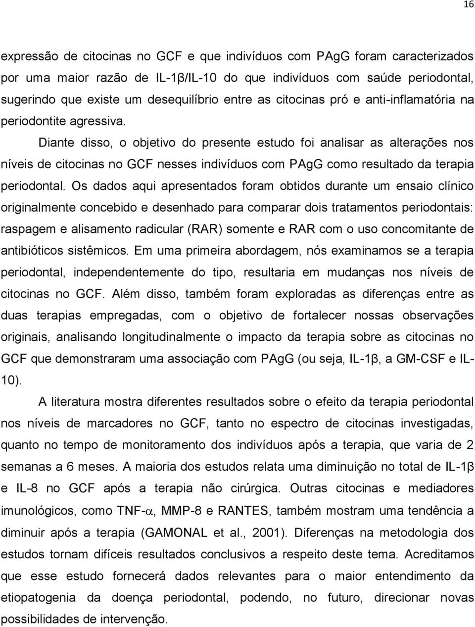 Diante disso, o objetivo do presente estudo foi analisar as alterações nos níveis de citocinas no GCF nesses indivíduos com PAgG como resultado da terapia periodontal.