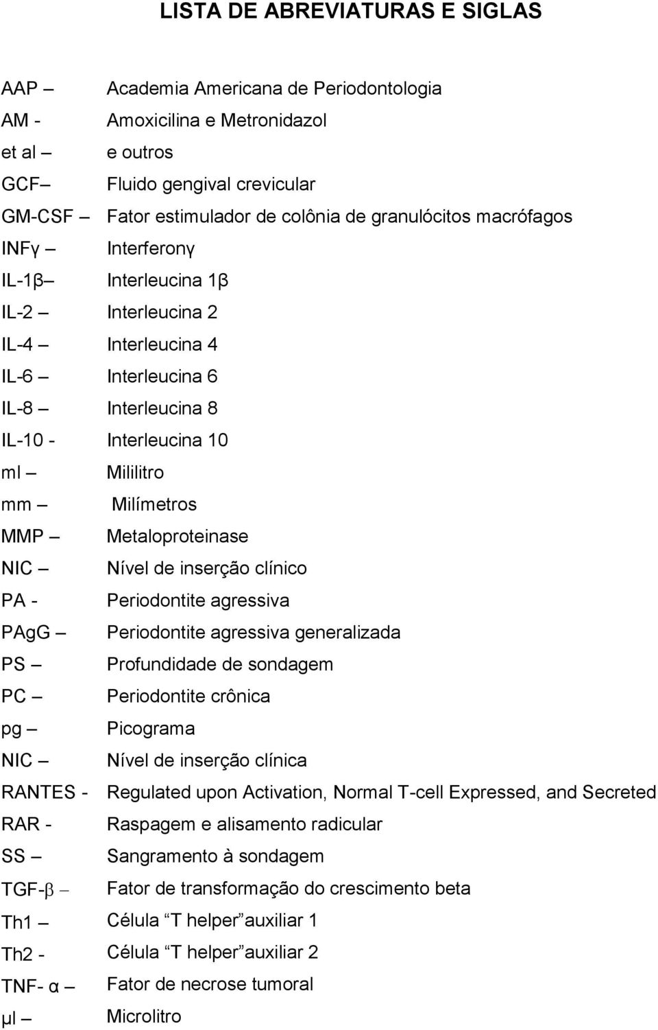 Interleucina 6 Interleucina 8 Interleucina 10 Mililitro Milímetros Metaloproteinase Nível de inserção clínico Periodontite agressiva Periodontite agressiva generalizada Profundidade de sondagem