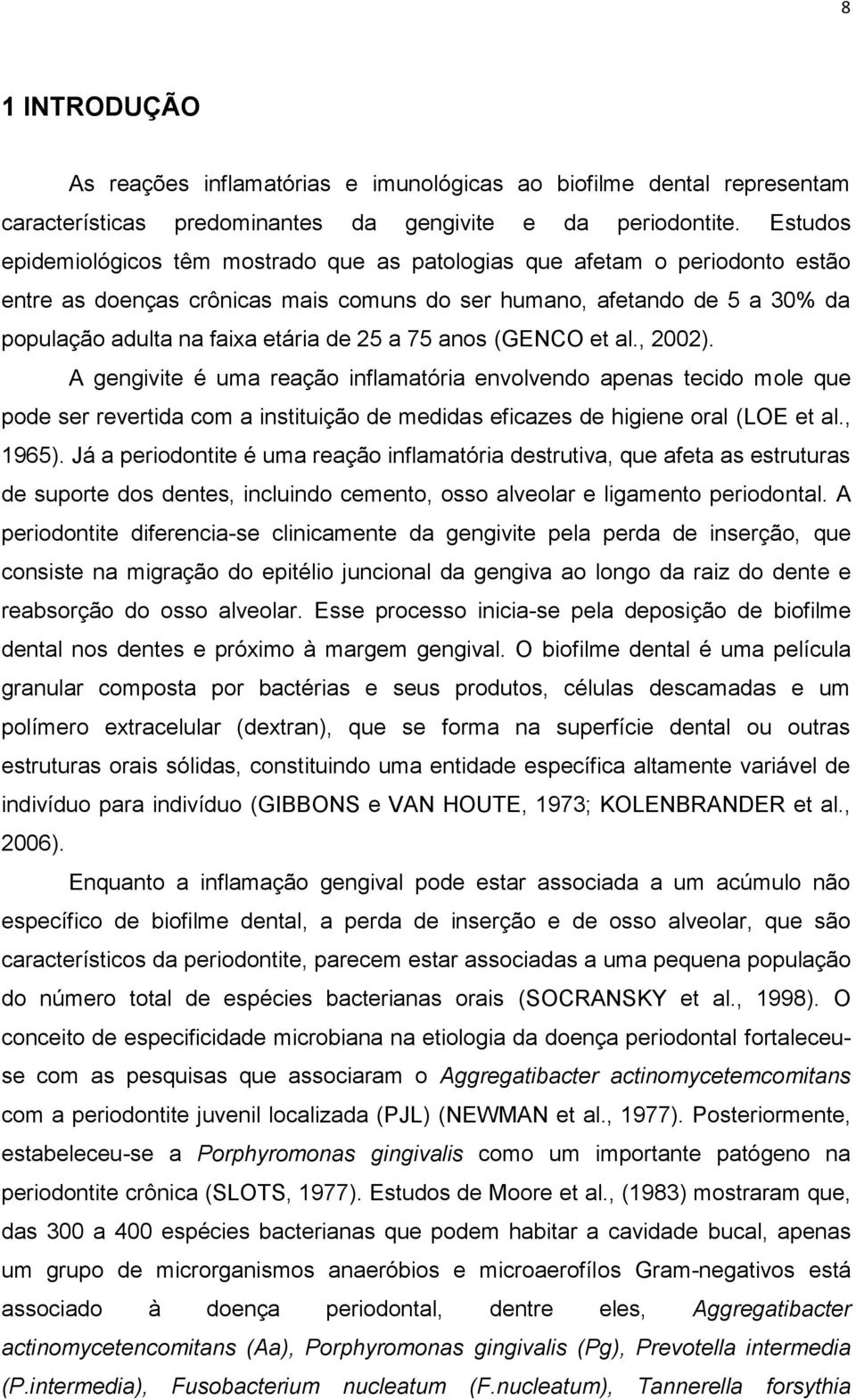 a 75 anos (GENCO et al., 2002). A gengivite é uma reação inflamatória envolvendo apenas tecido mole que pode ser revertida com a instituição de medidas eficazes de higiene oral (LOE et al., 1965).