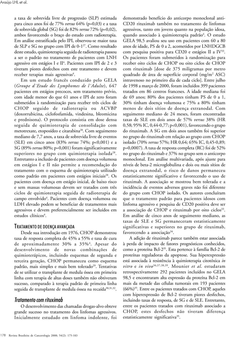 Como resultado deste estudo, quimioterapia seguida de radioterapia passou a ser o padrão no tratamento de pacientes com LNH agressivo em estágios I e II 4.