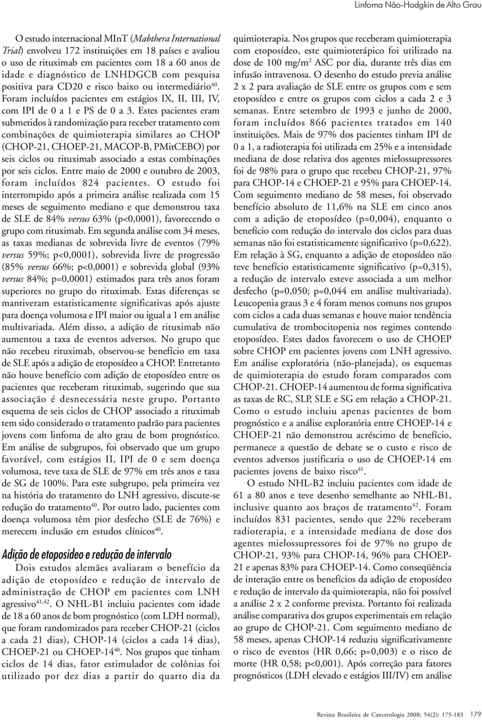 Estes pacientes eram submetidos à randomização para receber tratamento com combinações de quimioterapia similares ao CHOP (CHOP-21, CHOEP-21, MACOP-B, PMitCEBO) por seis ciclos ou rituximab associado