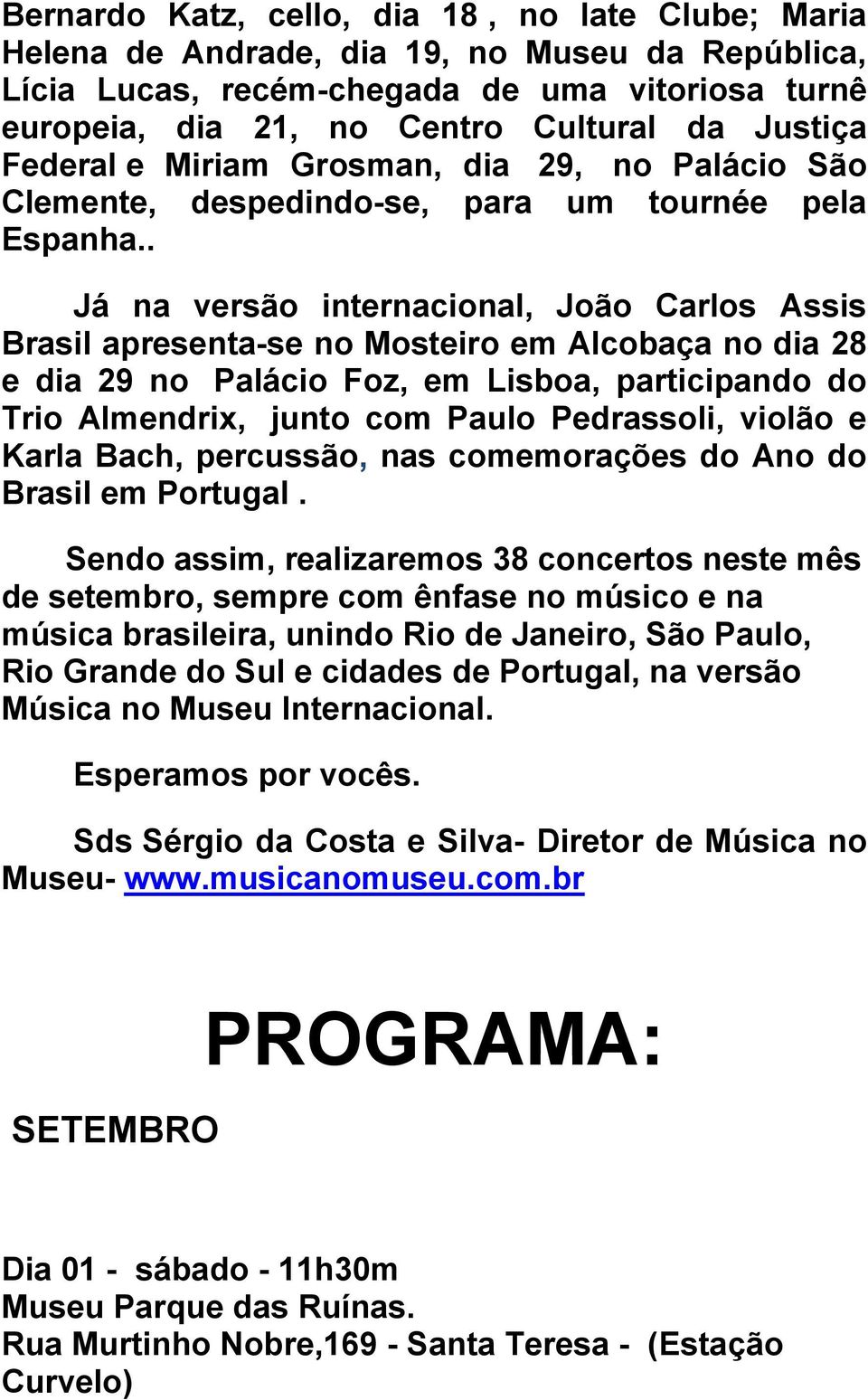 . Já na versão internacional, João Carlos Assis Brasil apresenta-se no Mosteiro em Alcobaça no dia 28 e dia 29 no Palácio Foz, em Lisboa, participando do Trio Almendrix, junto com Paulo Pedrassoli,