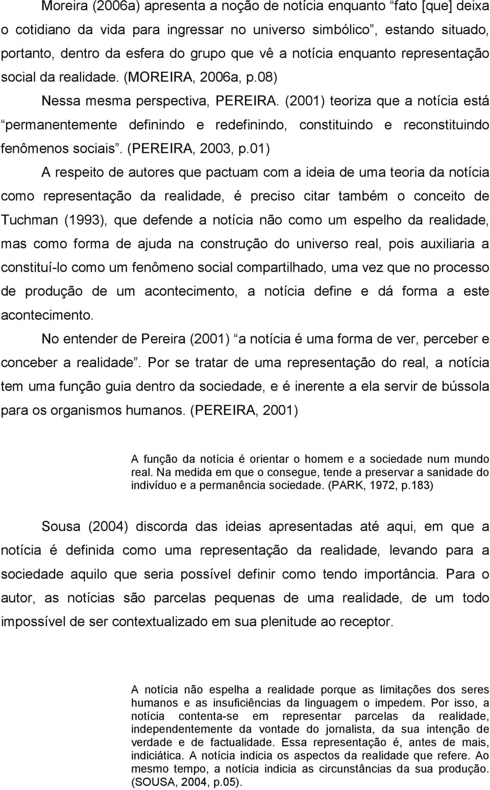 (2001) teoriza que a notícia está permanentemente definindo e redefinindo, constituindo e reconstituindo fenômenos sociais. (PEREIRA, 2003, p.