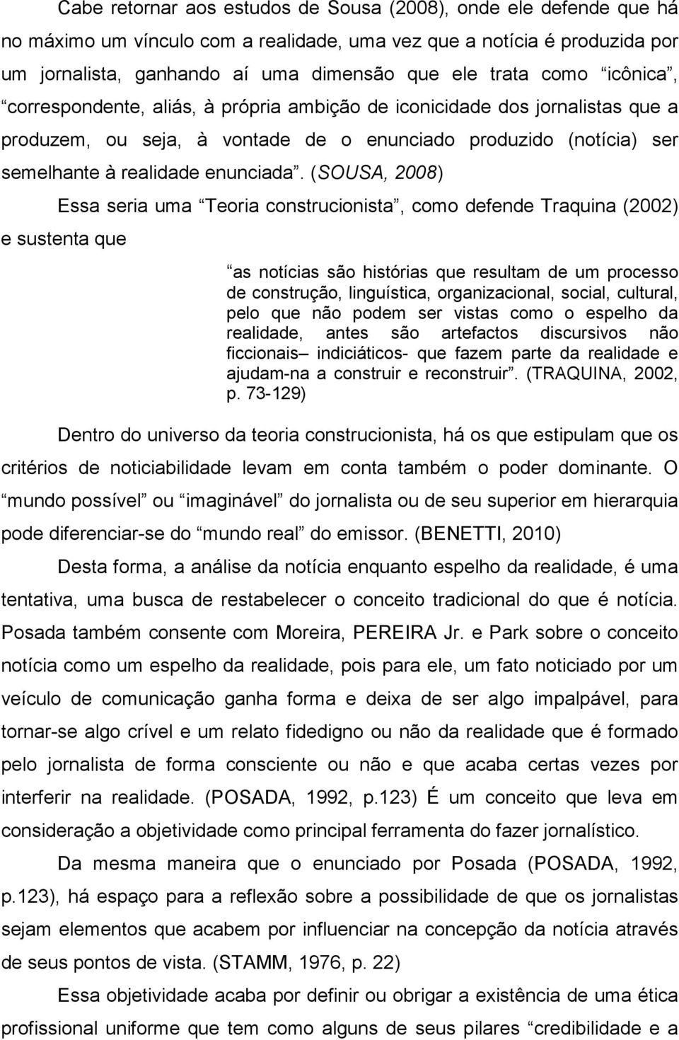 (SOUSA, 2008) Essa seria uma Teoria construcionista, como defende Traquina (2002) e sustenta que as notícias são histórias que resultam de um processo de construção, linguística, organizacional,