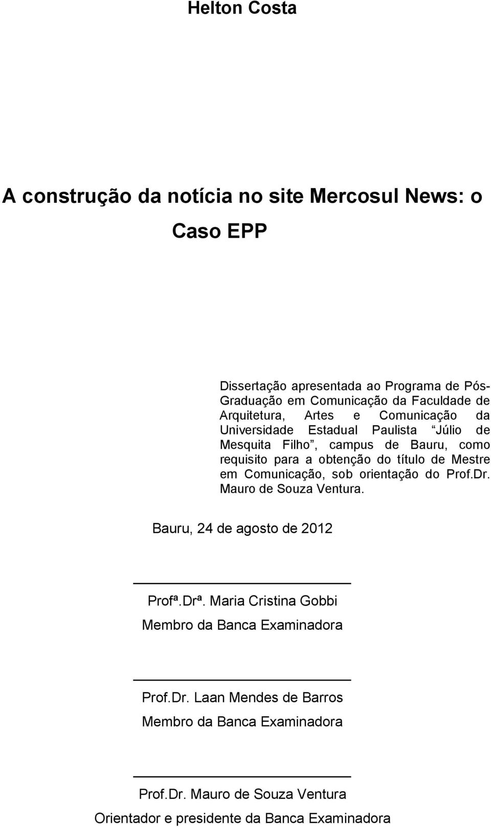obtenção do título de Mestre em Comunicação, sob orientação do Prof.Dr. Mauro de Souza Ventura. Bauru, 24 de agosto de 2012 Profª.Drª.