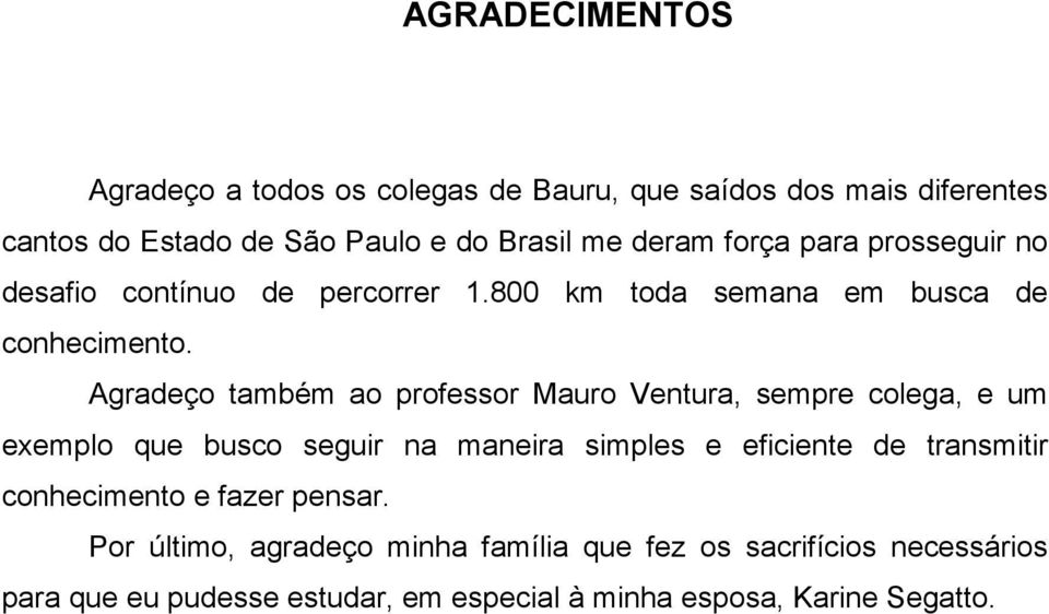 Agradeço também ao professor Mauro Ventura, sempre colega, e um exemplo que busco seguir na maneira simples e eficiente de transmitir