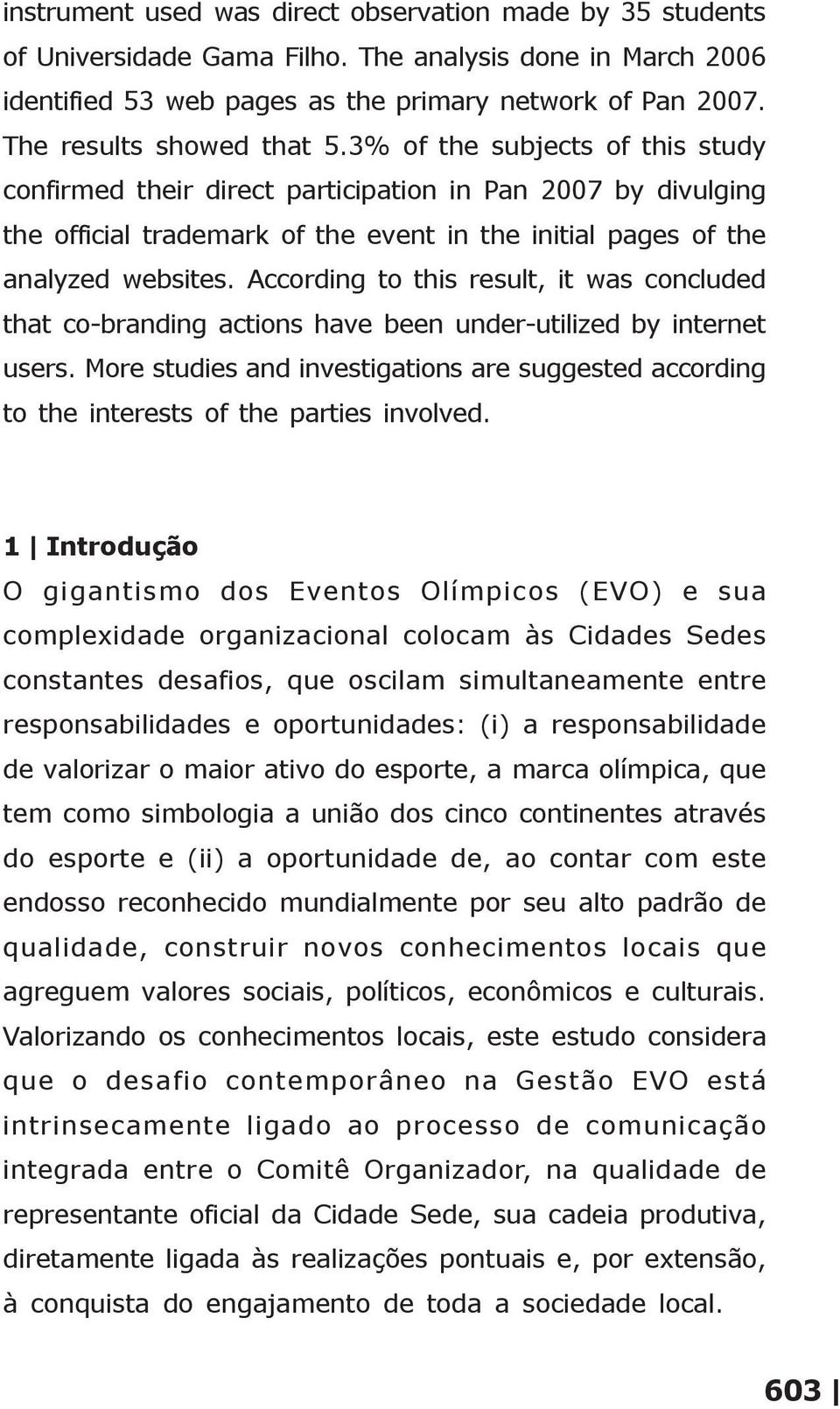 3% of the subjects of this study confirmed their direct participation in Pan 2007 by divulging the official trademark of the event in the initial pages of the analyzed websites.