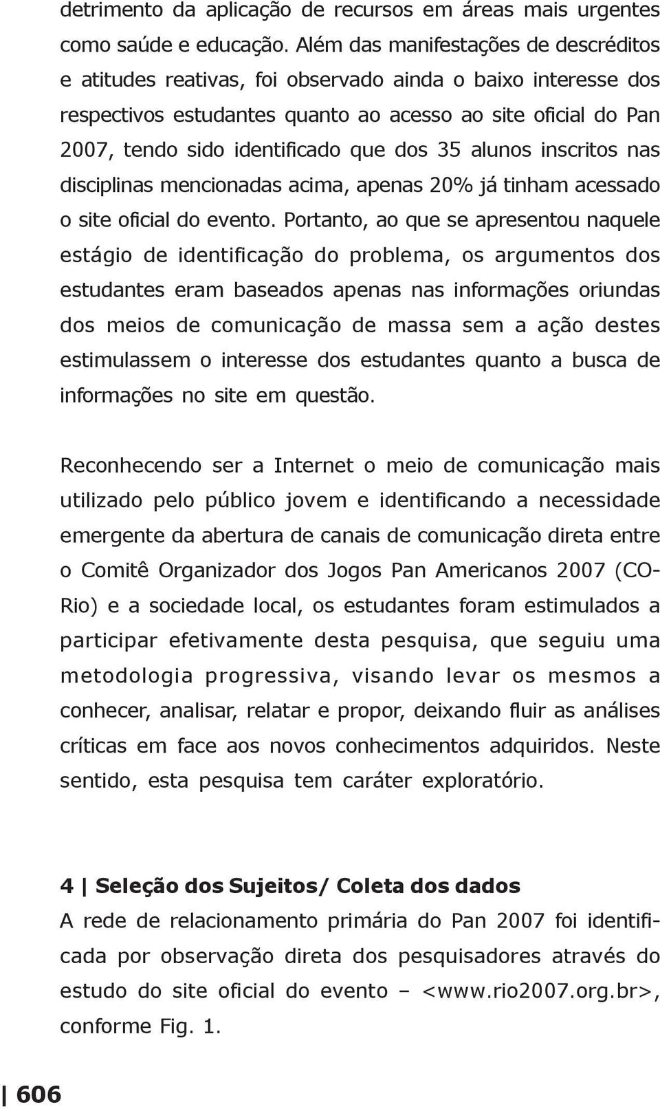 dos 35 alunos inscritos nas disciplinas mencionadas acima, apenas 20% já tinham acessado o site oficial do evento.