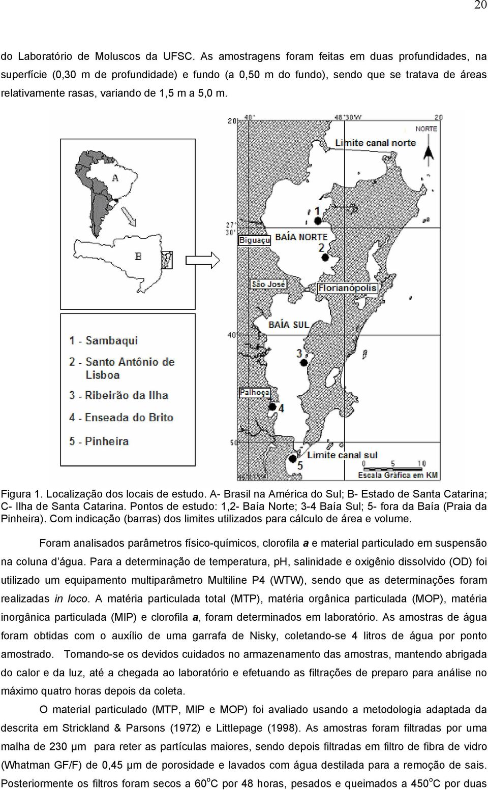 Figura 1. Localização dos locais de estudo. A- Brasil na América do Sul; B- Estado de Santa Catarina; C- Ilha de Santa Catarina.