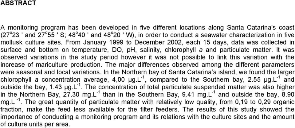 From January 1999 to December 2002, each 15 days, data was collected in surface and bottom on temperature, DO, ph, salinity, chlorophyll a and particulate matter.