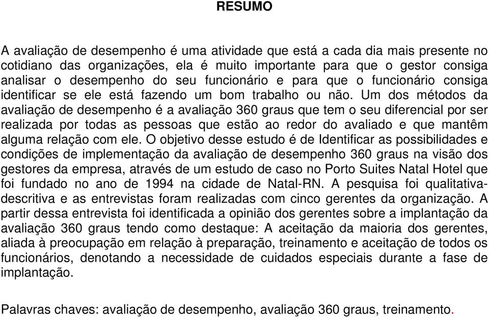 Um dos métodos da avaliação de desempenho é a avaliação 360 graus que tem o seu diferencial por ser realizada por todas as pessoas que estão ao redor do avaliado e que mantêm alguma relação com ele.