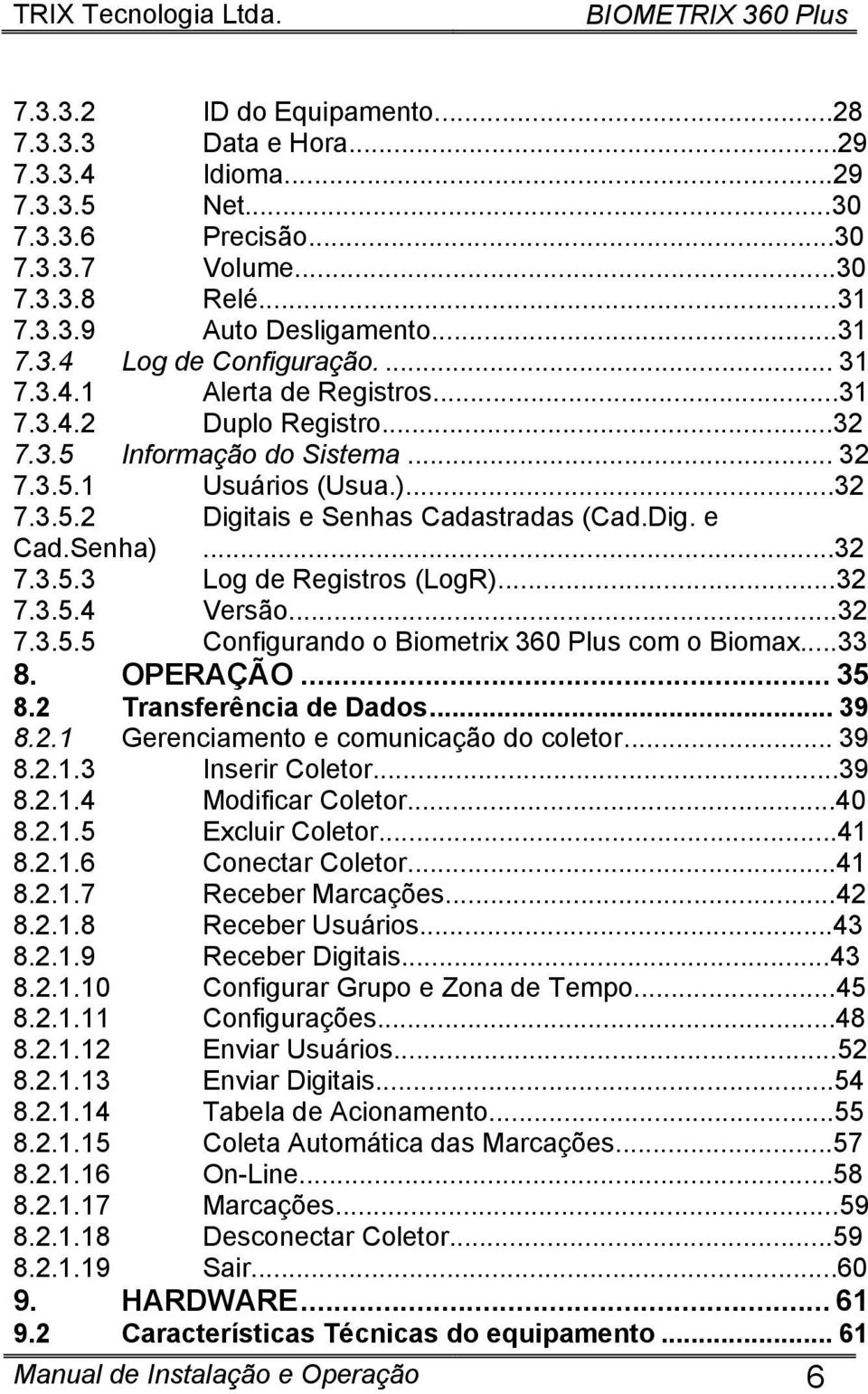 ..32 7.3.5.4 Versão...32 7.3.5.5 Configurando o Biometrix 360 Plus com o Biomax...33 8. OPERAÇÃO... 35 8.2 Transferência de Dados... 39 8.2.1 Gerenciamento e comunicação do coletor... 39 8.2.1.3 Inserir Coletor.