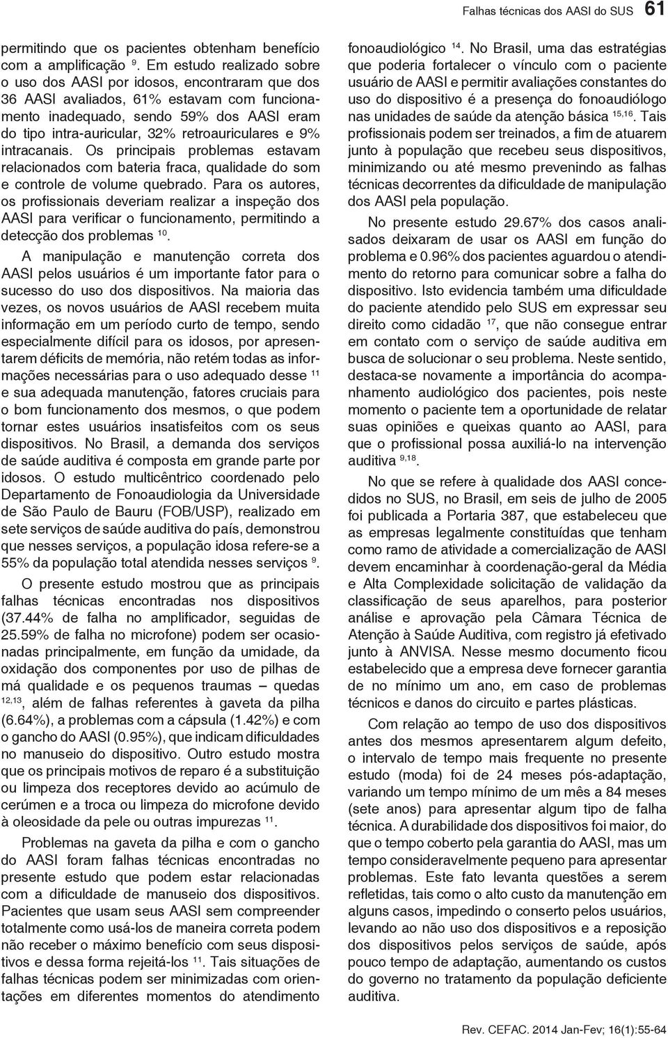 retroauriculares e 9% intracanais. Os principais problemas estavam relacionados com bateria fraca, qualidade do som e controle de volume quebrado.