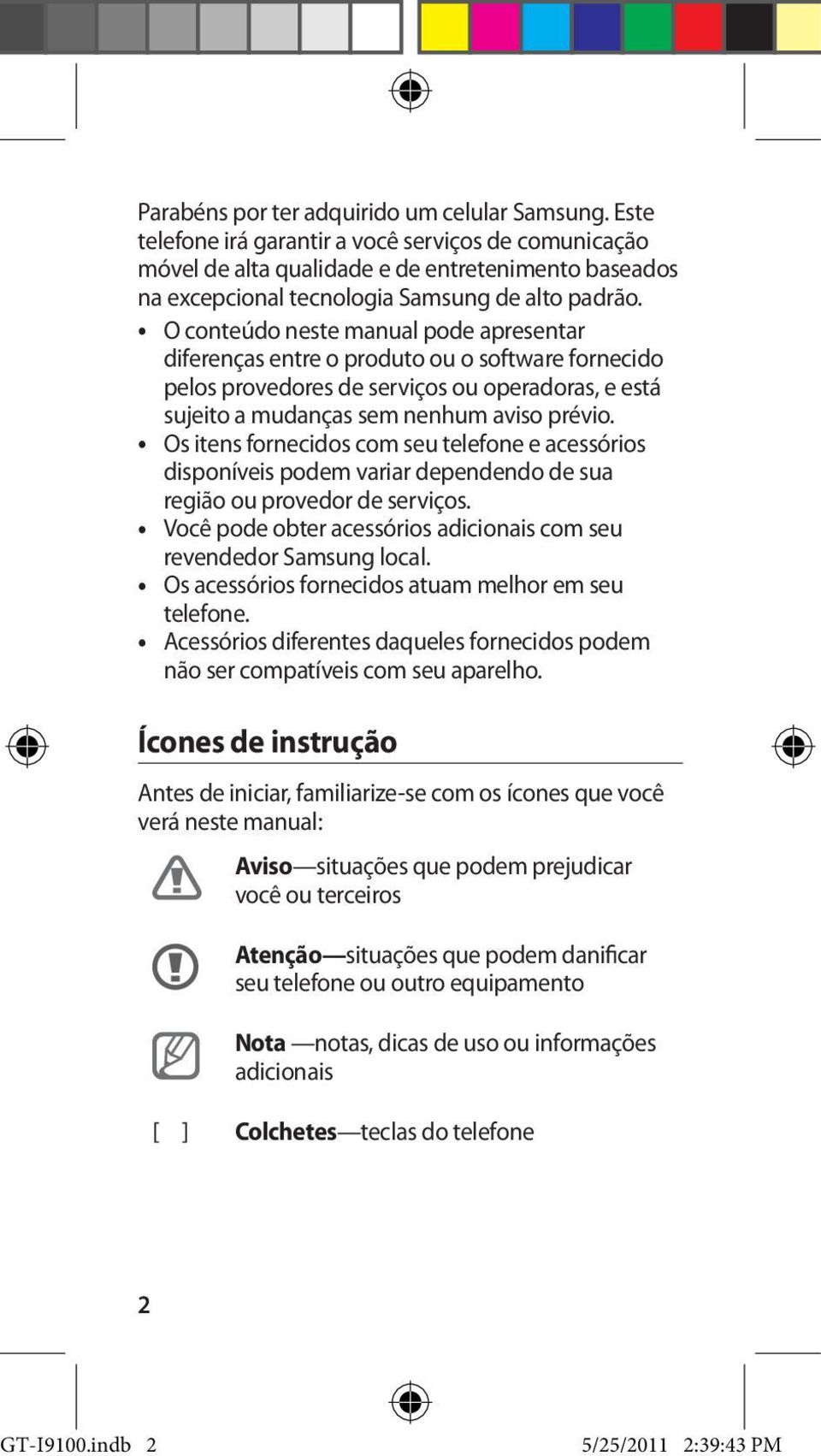 O conteúdo neste manual pode apresentar diferenças entre o produto ou o software fornecido pelos provedores de serviços ou operadoras, e está sujeito a mudanças sem nenhum aviso prévio.