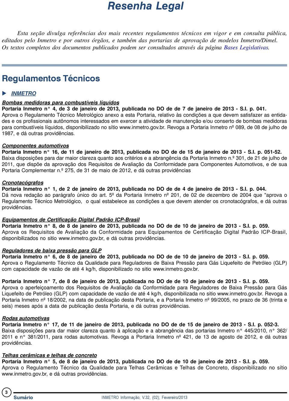 Regulamentos Técnicos u INMETRO Bombas medidoras para combustíveis líquidos Portaria Inmetro n 4, de 3 de janeiro de 2013, publicada no DO de de 7 de janeiro de 2013 - S.I. p. 041.