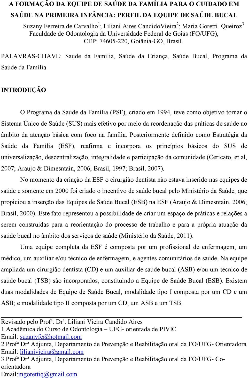 PALAVRAS-CHAVE: Saúde da Família, Saúde da Criança, Saúde Bucal, Programa da Saúde da Família.