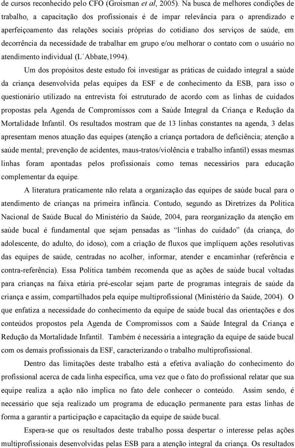 saúde, em decorrência da necessidade de trabalhar em grupo e/ou melhorar o contato com o usuário no atendimento individual (L Abbate,1994).