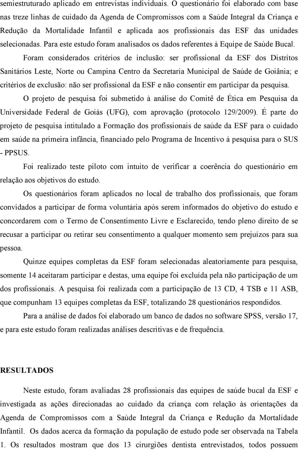 unidades selecionadas. Para este estudo foram analisados os dados referentes à Equipe de Saúde Bucal.