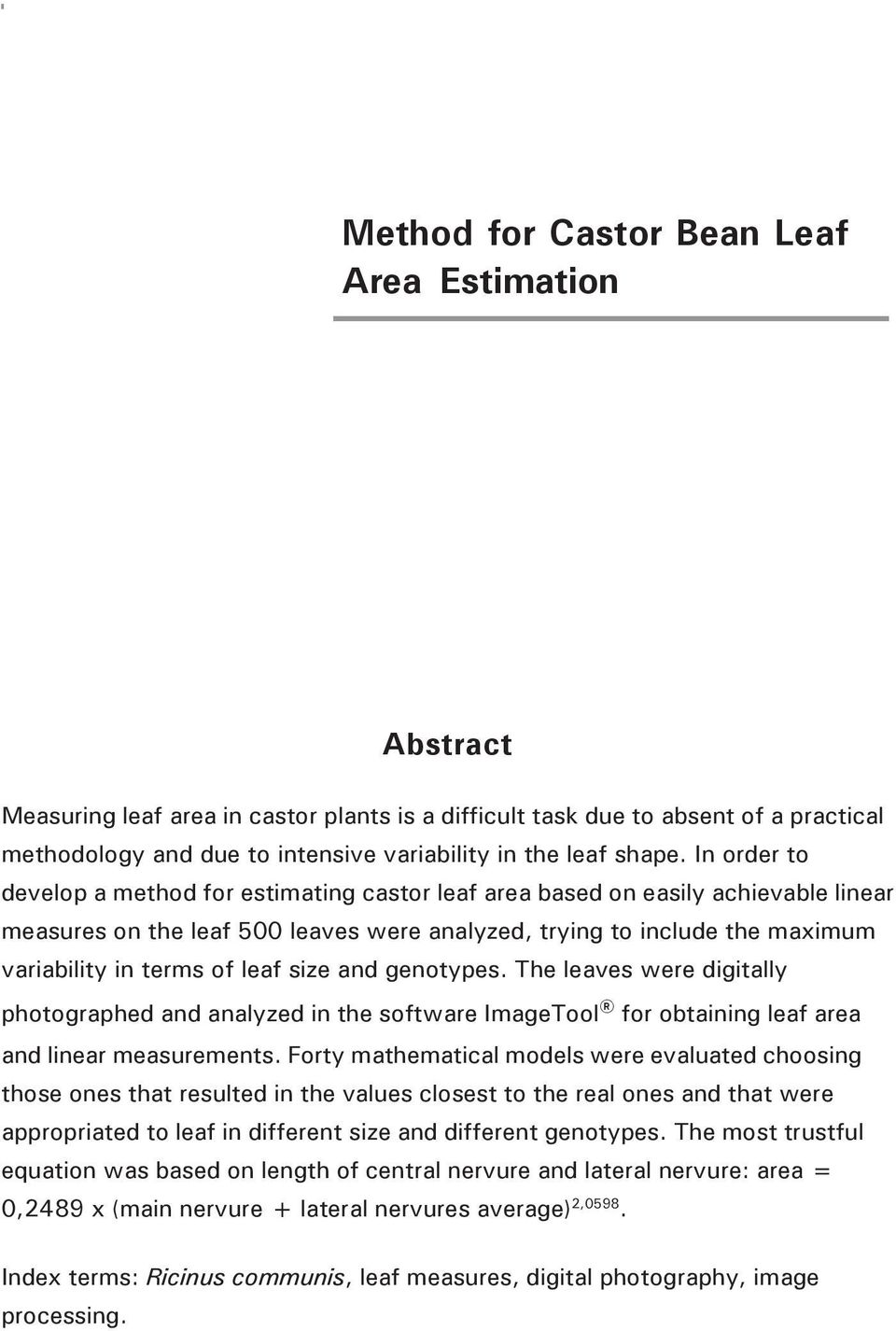 In order to develop a method for estimating castor leaf area based on easily achievable linear measures on the leaf 500 leaves were analyzed, trying to include the maximum variability in terms of