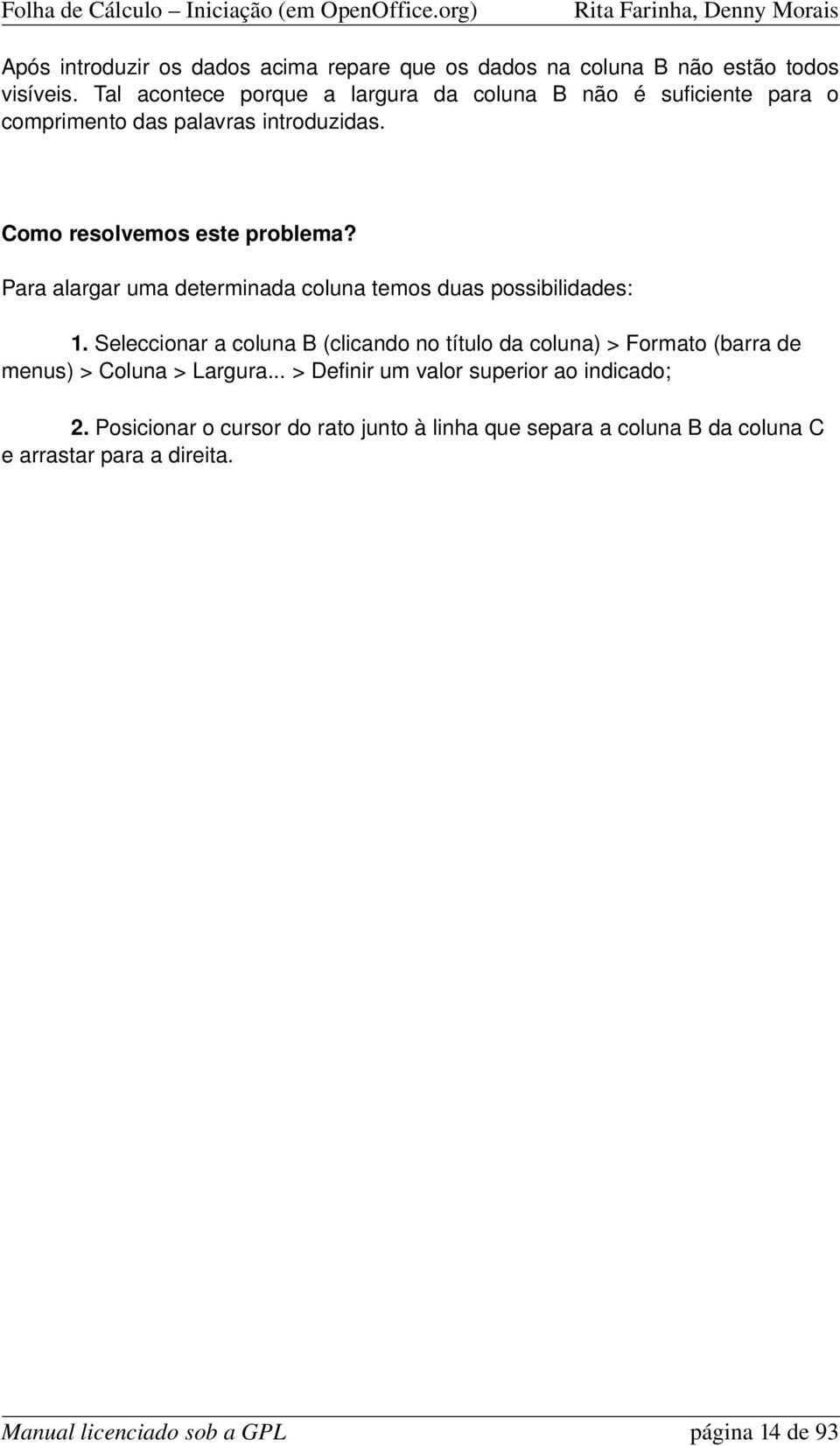 Para alargar uma determinada coluna temos duas possibilidades: 1.