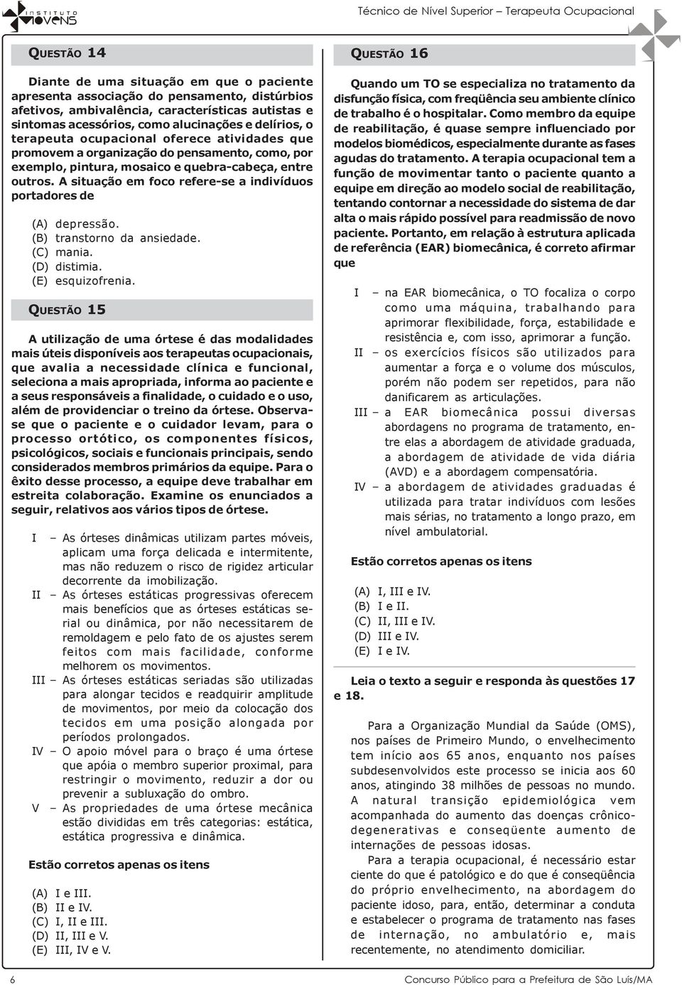 A situação em foco refere-se a indivíduos portadores de (A) depressão. (B) transtorno da ansiedade. (C) mania. (D) distimia. (E) esquizofrenia.