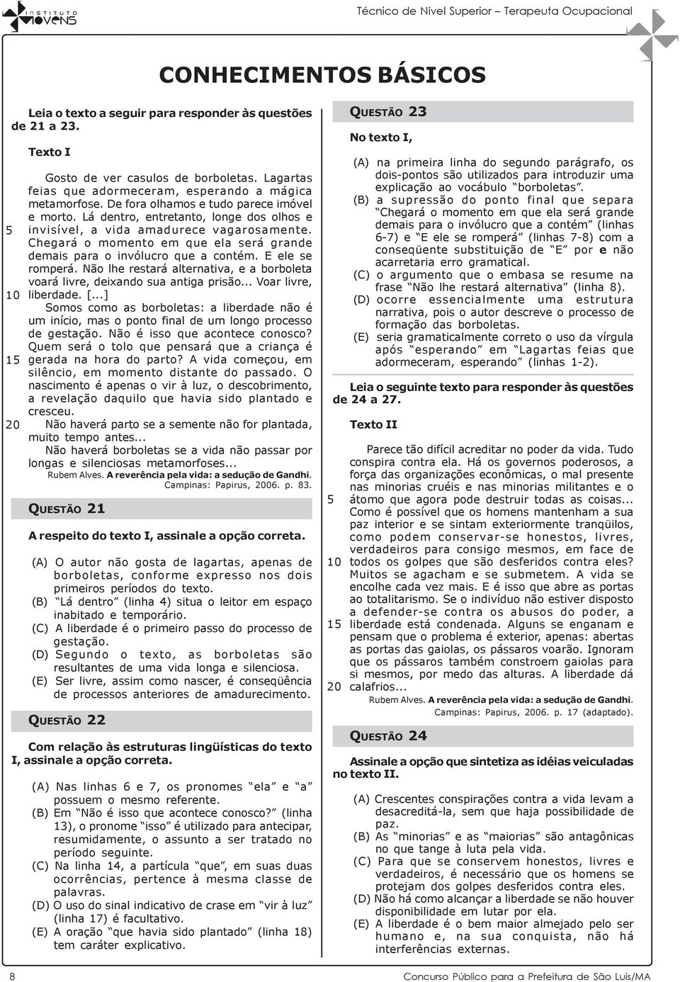 Chegará o momento em que ela será grande demais para o invólucro que a contém. E ele se romperá. Não lhe restará alternativa, e a borboleta voará livre, deixando sua antiga prisão.