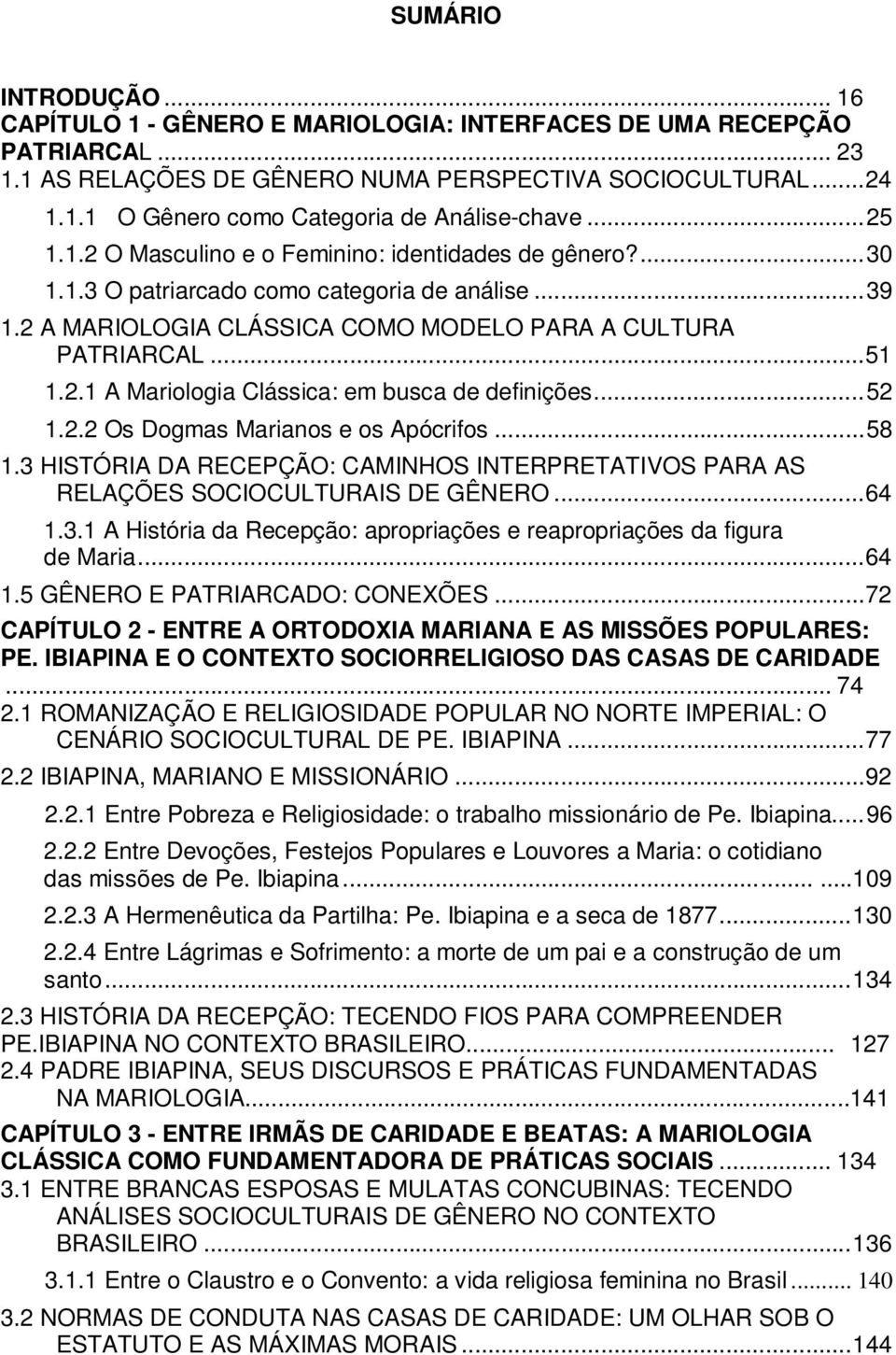 .. 52 1.2.2 Os Dogmas Marianos e os Apócrifos... 58 1.3 HISTÓRIA DA RECEPÇÃO: CAMINHOS INTERPRETATIVOS PARA AS RELAÇÕES SOCIOCULTURAIS DE GÊNERO... 64 1.3.1 A História da Recepção: apropriações e reapropriações da figura de Maria.