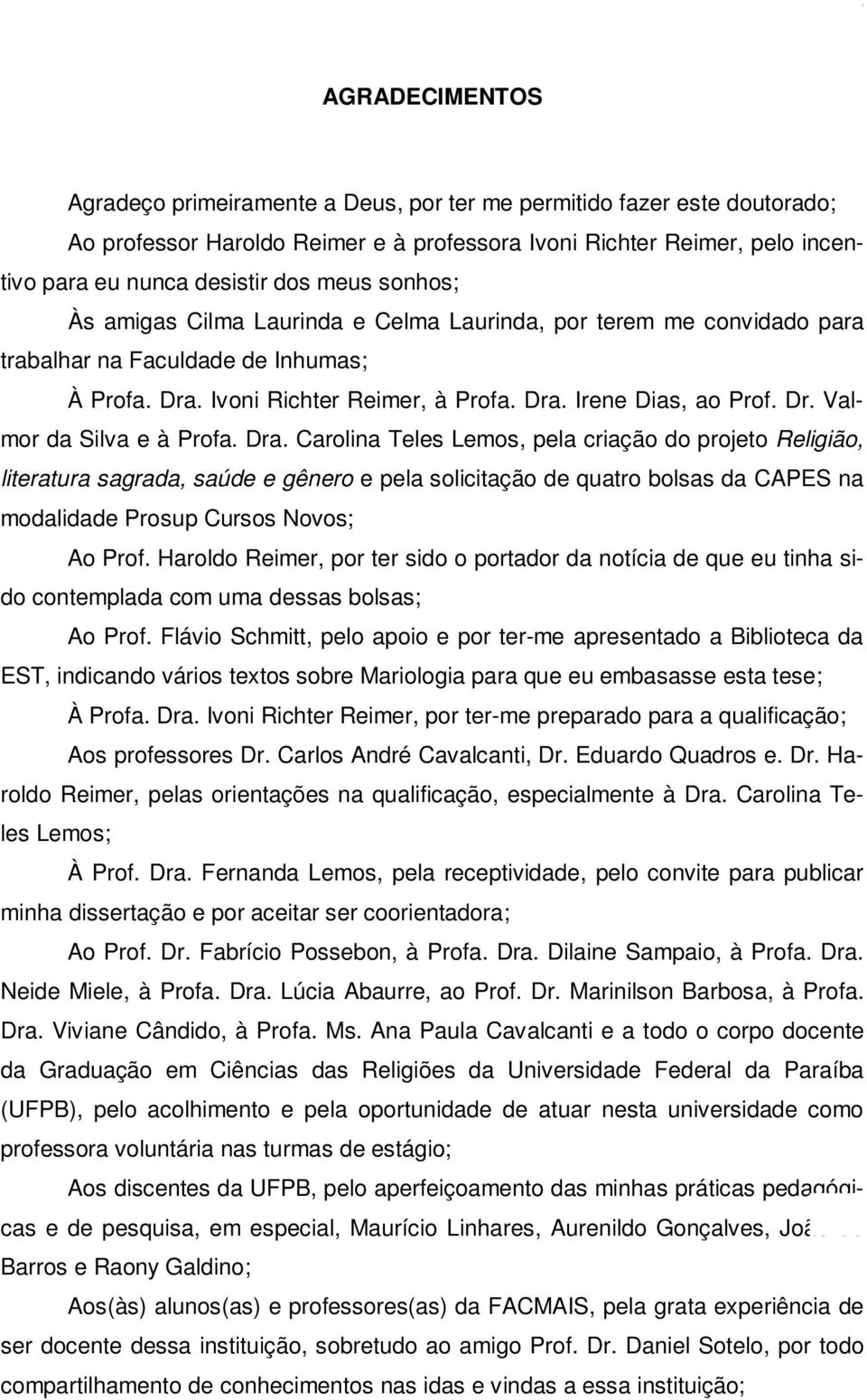 Dra. Carolina Teles Lemos, pela criação do projeto Religião, literatura sagrada, saúde e gênero e pela solicitação de quatro bolsas da CAPES na modalidade Prosup Cursos Novos; Ao Prof.