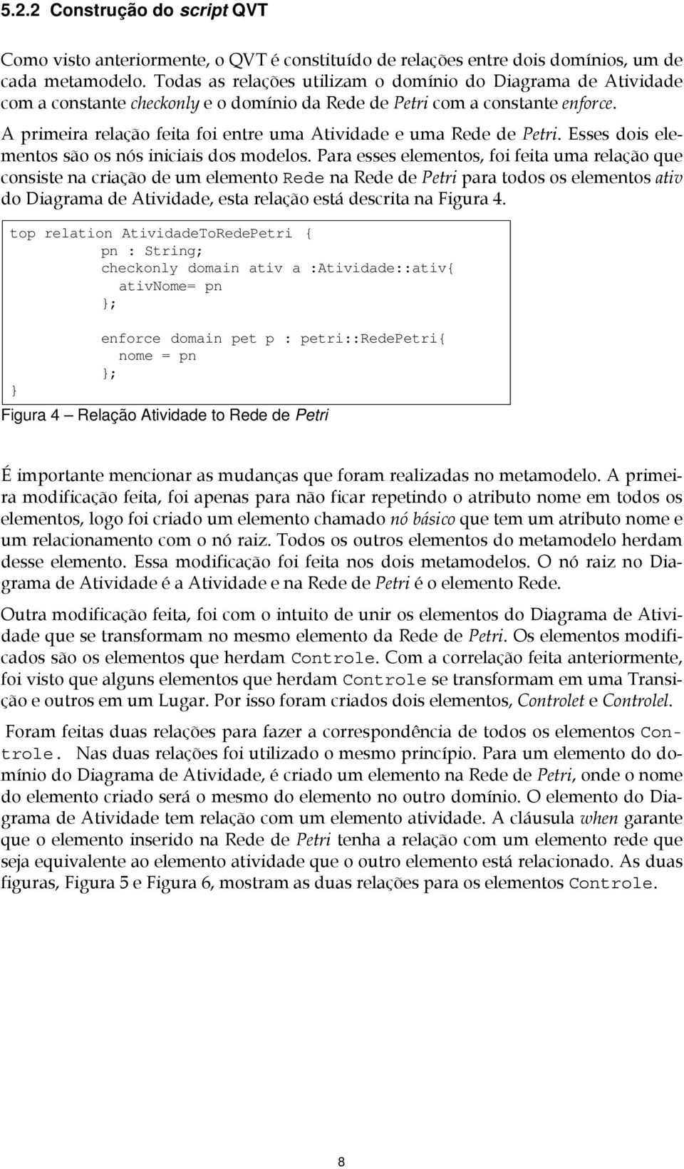 A primeira relação feita foi entre uma Atividade e uma Rede de Petri. Esses dois elementos são os nós iniciais dos modelos.