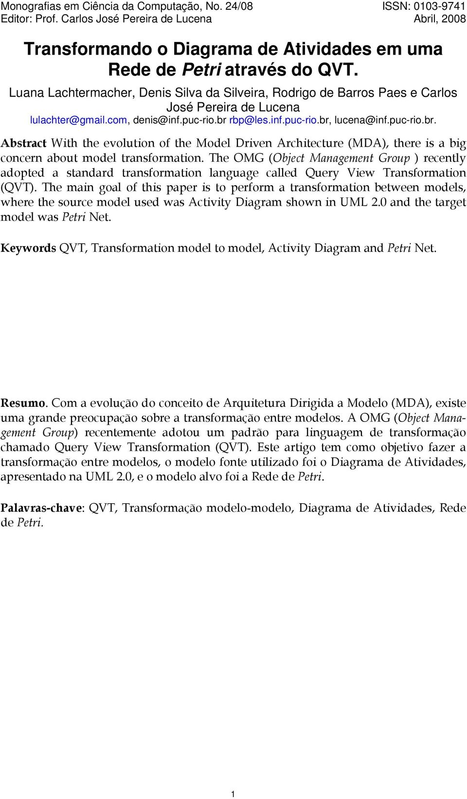 rbp@les.inf.puc-rio.br, lucena@inf.puc-rio.br. Abstract With the evolution of the Model Driven Architecture (MDA), there is a big concern about model transformation.