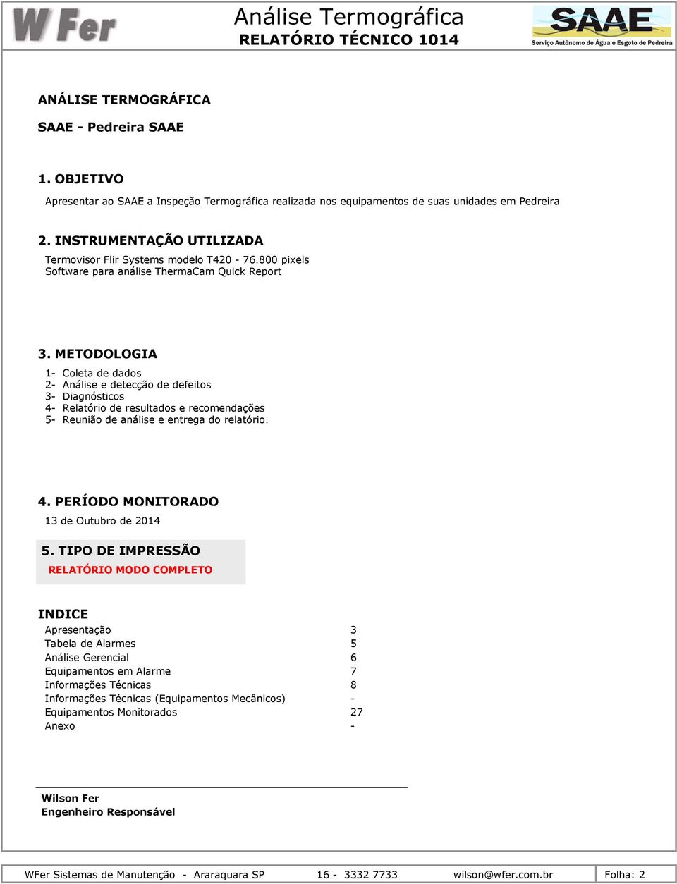 METODOLOGIA 1- Coleta de dados 2- Análise e detecção de defeitos 3- Diagnósticos 4- Relatório de resultados e recomendações 5- Reunião de análise e entrega do relatório. 4. PERÍODO MONITORADO 13 de Outubro de 2014 5.